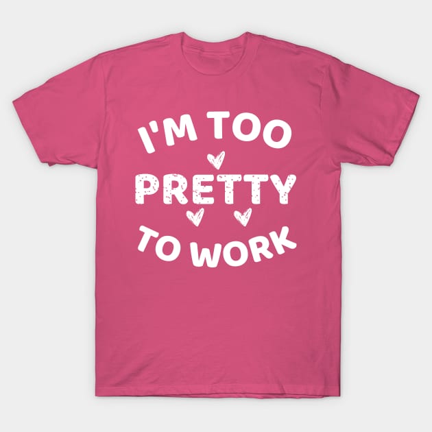 i'm too pretty to work T-Shirt by mdr design